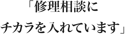修理相談にチカラを入れています